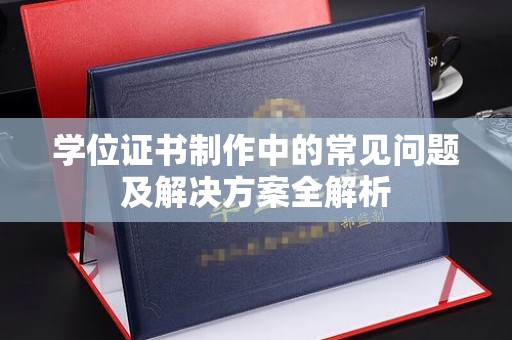 富顺学位证书制作中的常见问题及解决方案全解析